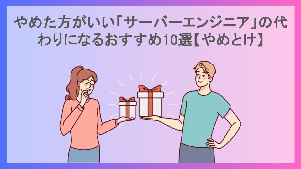 やめた方がいい「サーバーエンジニア」の代わりになるおすすめ10選【やめとけ】